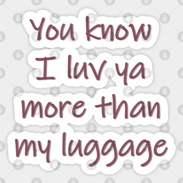 Luv Ya More Than My Luggage Sticker by PSCSCo